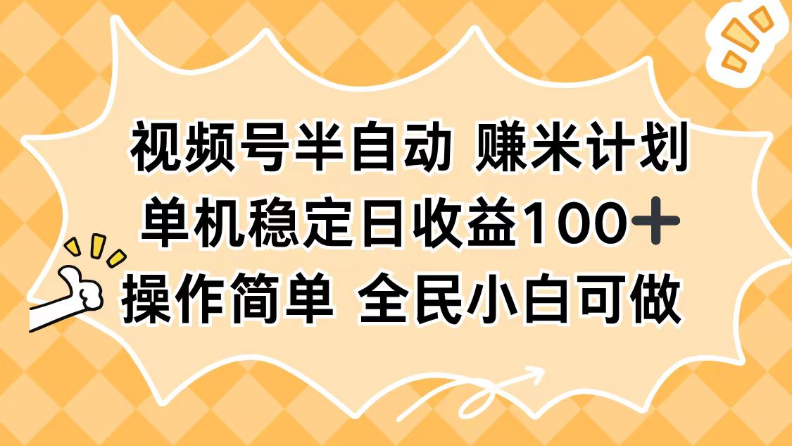 视频号半自动赚米计划,单机稳定日收益100+,操作简单可批量操作-佳文