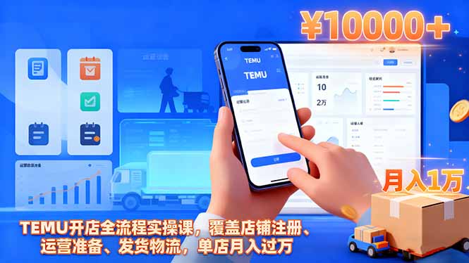 TEMU开店全流程实操课,覆盖店铺注册、运营准备、发货物流,单店月入过万-佳文