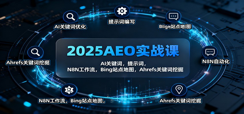 2025AEO实战课:AI关键词,提示词,N8N工作流,Bing站点地图,Ahrefs关键词挖掘-佳文