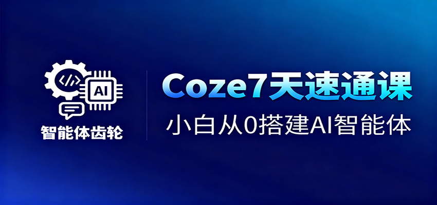 Coze7天速通课,小白从0搭建AI智能体+短视频工作流-佳文