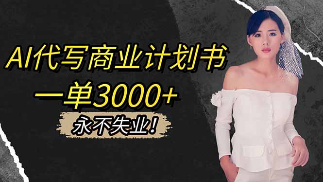 AI代写商业计划书,一单3000+,提供接单渠道,主打长期稳定,永不失业-佳文